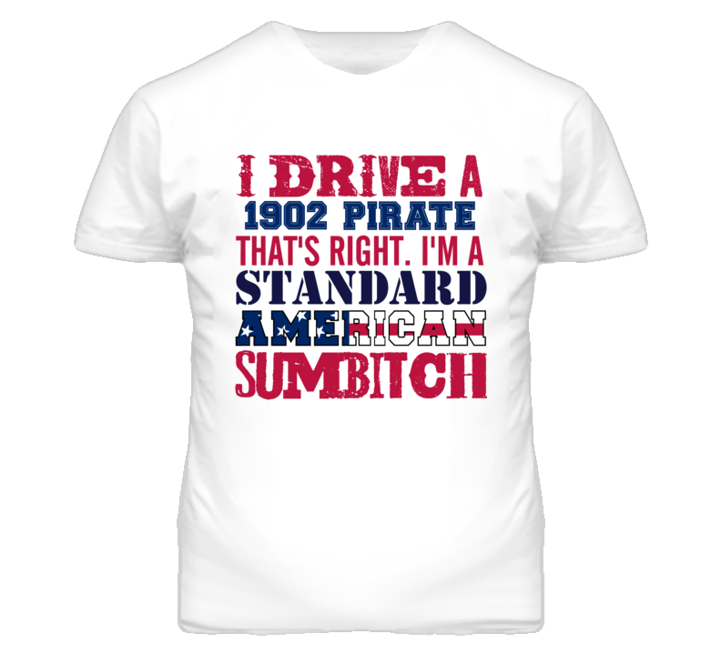 I Drive A 1902 Oldsmobile Pirate Standard American Sumbitch T Shirt
