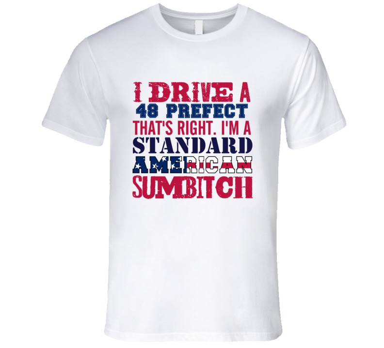 I Drive A 1948 Prefect Standard American Sumbitch T Shirt