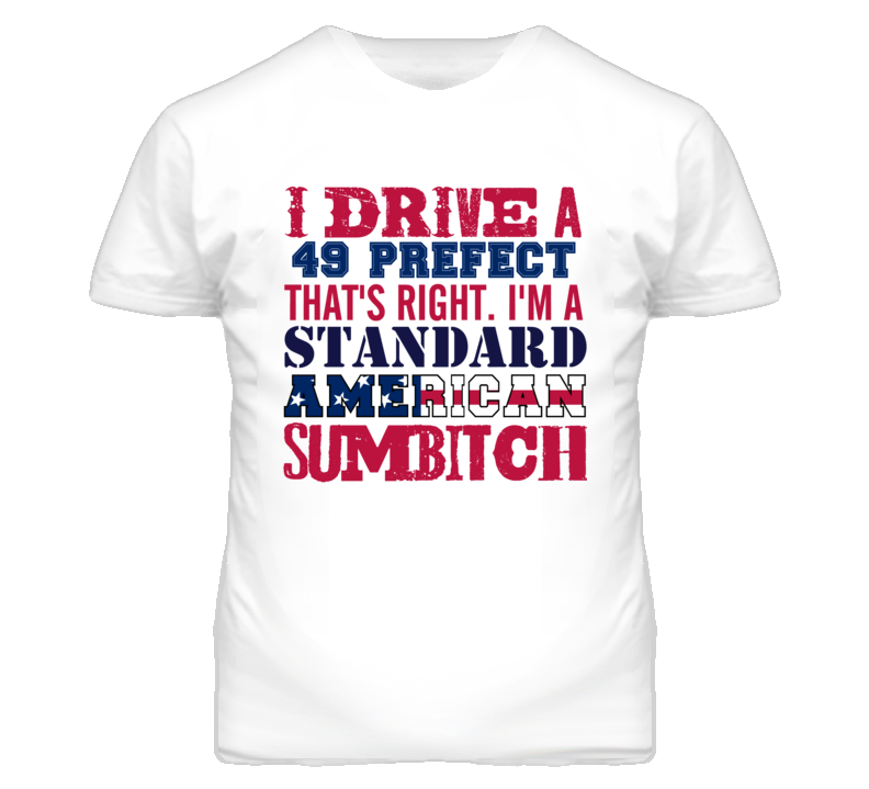 I Drive A 1949 Prefect Standard American Sumbitch T Shirt