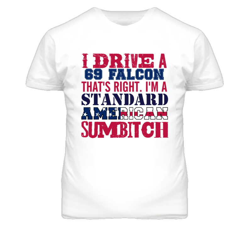 I Drive A 1969  FALCON Standard American Sumbitch T Shirt