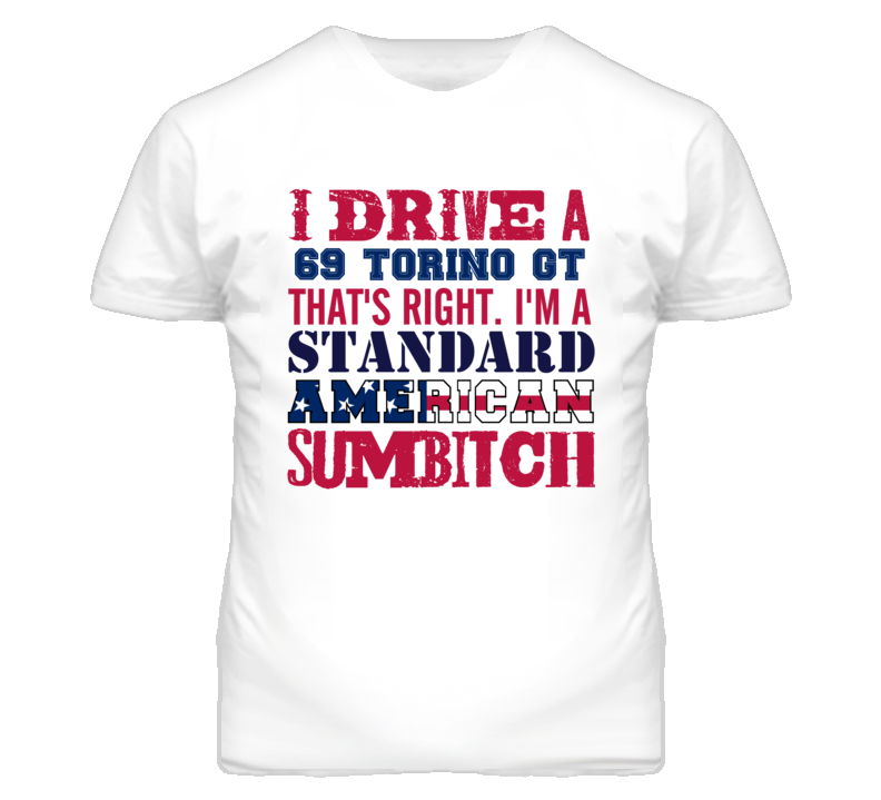 I Drive A 1969  TORINO GT Standard American Sumbitch T Shirt