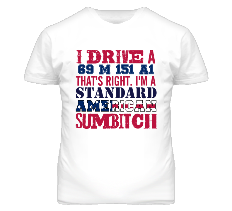 I Drive A 1969 M 151 A1 Standard American Sumbitch T Shirt