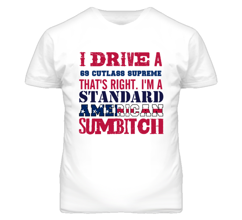 I Drive A 1969 Oldsmobile Cutlass Supreme Standard American Sumbitch T Shirt