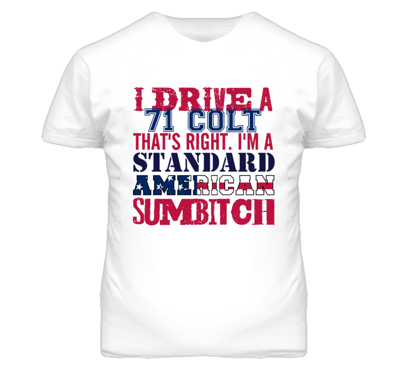I Drive A 1971 Dodge Colt Standard American Sumbitch T Shirt