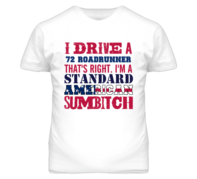 I Drive A 1972 PLYMOUTH ROADRUNNER Standard American Sumbitch T Shirt