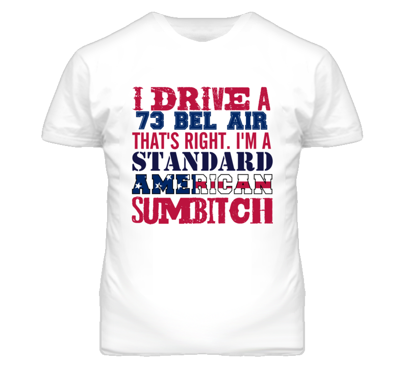 I Drive A 1973 CHEVY BEL AIR Standard American Sumbitch T Shirt