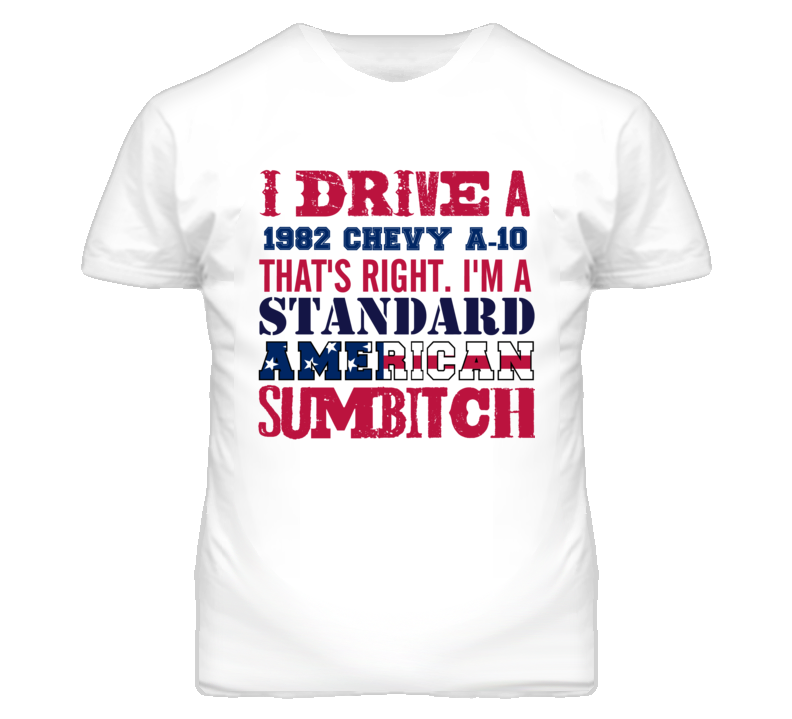 I Drive A 1982 Chevy A-10 Standard American Sumbitch T Shirt