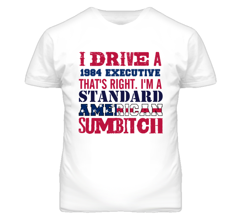 I Drive A 1984 Chrysler Executive Standard American Sumbitch T Shirt