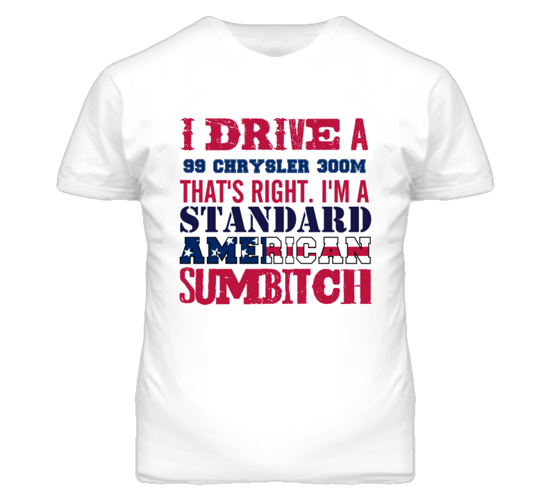 I Drive A 1999 Chrysler 300M Standard American Sumbitch T Shirt