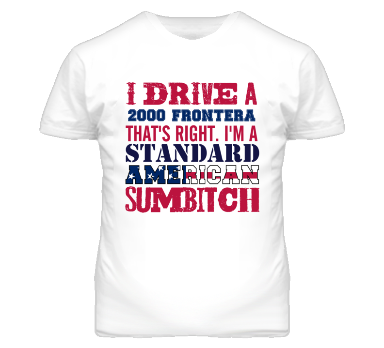 I Drive A 2000 Chevy Frontera Standard American Sumbitch T Shirt