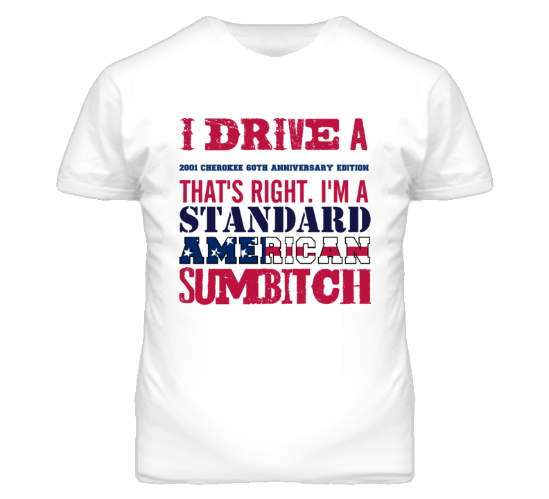 I Drive A 2001 Cherokee 60th Anniversary Edition Standard American Sumbitch T Shirt