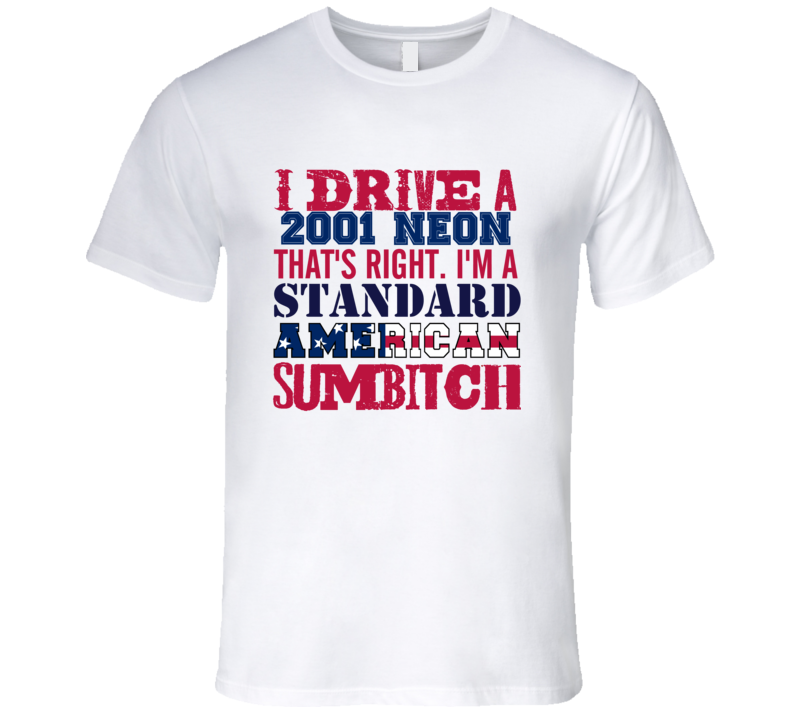 I Drive A 2001 Chrysler Neon Standard American Sumbitch T Shirt