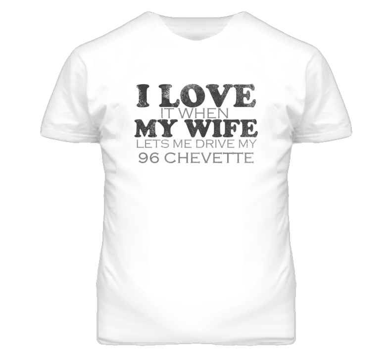 I Love It When My Wife Lets Me Drive My 1996 Chevy Chevette Funny Dist