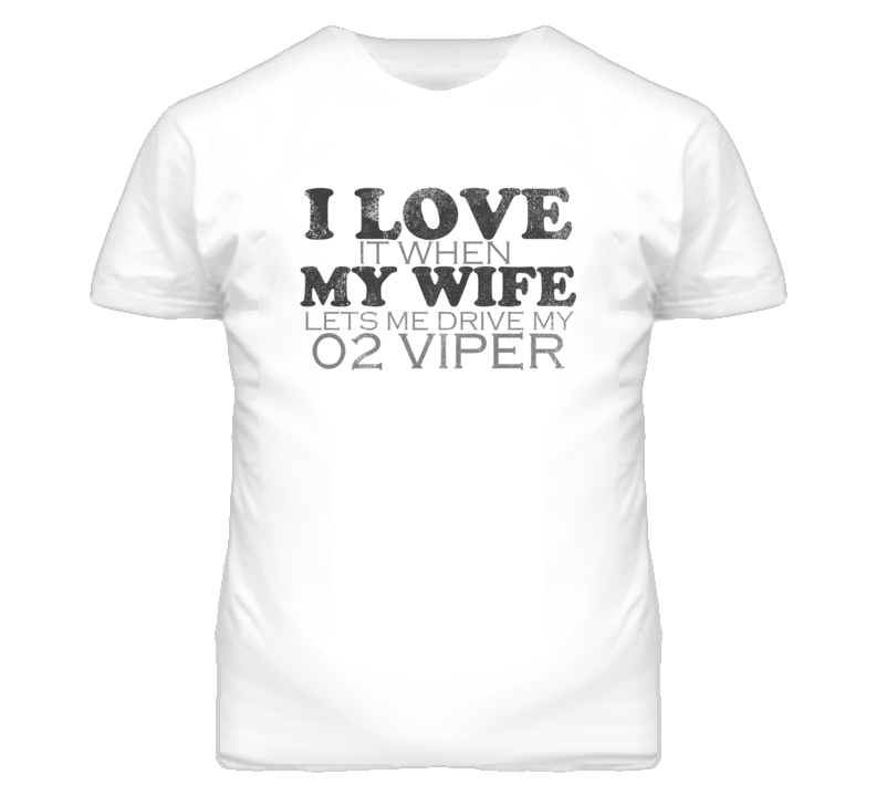 I Love It When My Wife Lets Me Drive My 2002 Dodge Viper Funny Distres I Love It When My Wife Lets Me Drive My 2002 Dodge Viper Funny Distres