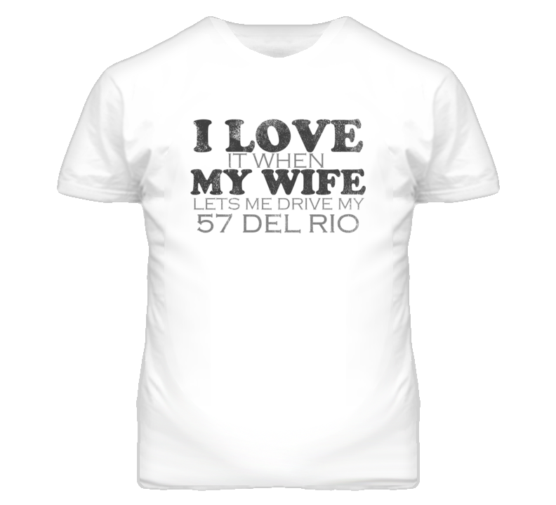 I Love It When My Wife Lets Me Drive My 1957 Del Rio Funny Distressed I Love It When My Wife Lets Me Drive My 1957 Del Rio Funny Distressed
