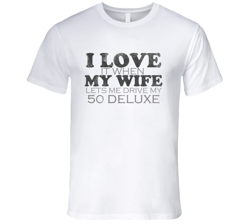 I Love It When My Wife Lets Me Drive My 1950 Deluxe Funny Distressed L I Love It When My Wife Lets Me Drive My 1950 Deluxe Funny Distressed L