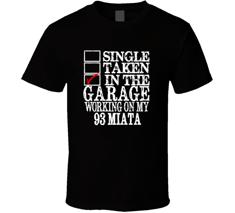 Single Taken Working On My 93 Miata T Shirt