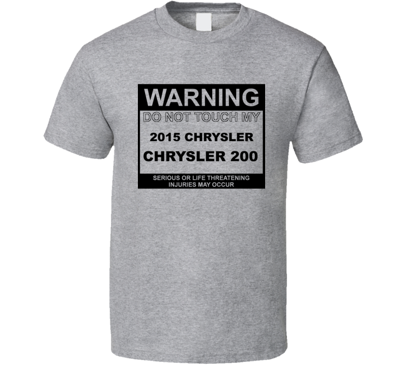 Warning Do Not Touch My 2015 Chrysler 200 T Shirt