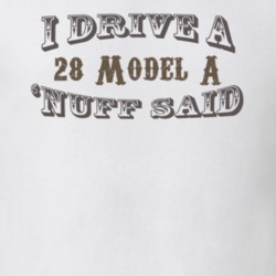 I Drive a 28 Model A Nuff Said Funny T Shirt 1182768