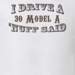 I Drive a 30 Model A Nuff Said Funny T Shirt 1182772