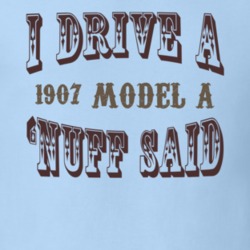 I Drive A 1907 Oldsmobile Model A Nuff Said T Shirt 1198151