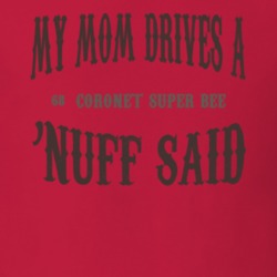 My Mom Drives A 1968 DODGE CORONET SUPER BEE Nuff Said Funny T Shirt 1259576