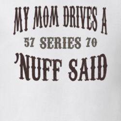 My Mom Drives A 1957 Cadillac Series 70 Nuff Said T Shirt 1311311