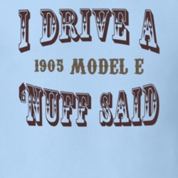 I Drive A 1905 Cadillac Model E Nuff Said T Shirt 1311630