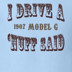I Drive A 1907 Cadillac Model G Nuff Said T Shirt 1311636