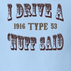 I Drive A 1916 Cadillac Type 53 Nuff Said T Shirt 1311652