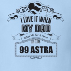 I Love It When My Dad Takes Me For A Drive In His 99 Astra Father's Day T Shirt 21443323