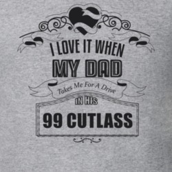 I Love It When My Dad Takes Me For A Drive In His 99 Cutlass Father's Day T Shirt 21443666