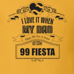 I Love It When My Dad Takes Me For A Drive In His 99 Fiesta Father's Day T Shirt 21443793