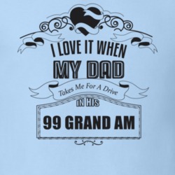 I Love It When My Dad Takes Me For A Drive In His 99 Grand Am Father's Day T Shirt 21443826