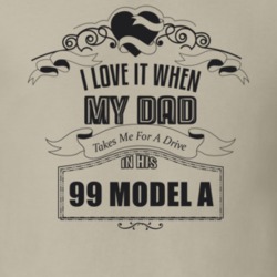 I Love It When My Dad Takes Me For A Drive In His 99 Model A Father's Day T Shirt 21443959