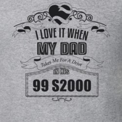 I Love It When My Dad Takes Me For A Drive In His 99 S2000 Father's Day T Shirt 21444078