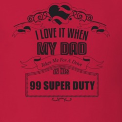 I Love It When My Dad Takes Me For A Drive In His 99 Super Duty Father's Day T Shirt 21444163