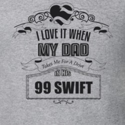 I Love It When My Dad Takes Me For A Drive In His 99 Swift Father's Day T Shirt 21444170