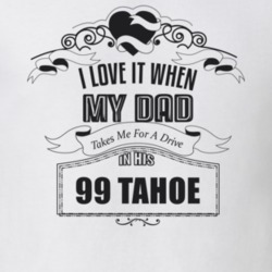 I Love It When My Dad Takes Me For A Drive In His 99 Tahoe Father's Day T Shirt 21444176