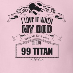 I Love It When My Dad Takes Me For A Drive In His 99 Titan Father's Day T Shirt 21444197
