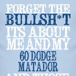 Forget The BS Its All About 1960 Dodge Matador Distressed Look T Shirt 2314414