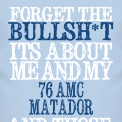 Forget The BS Its All About 1976 AMC MATADOR Distressed Look T Shirt 2317099