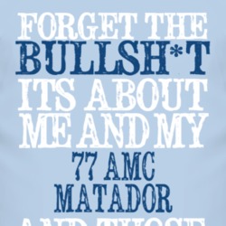 Forget The BS Its All About 1977 AMC MATADOR Distressed Look T Shirt 2317237