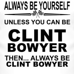 Always Be Yourself Unless You Can Be Clint Bowyer Funny T Shirt 2469245