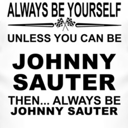 Always Be Yourself Unless You Can Be Johnny Sauter Funny T Shirt 2469499