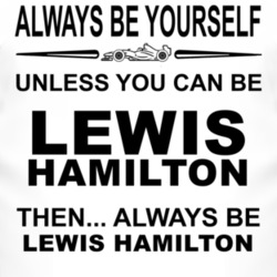 Always Be Yourself Unless You Can Be Lewis Hamilton Funny T Shirt 2506604