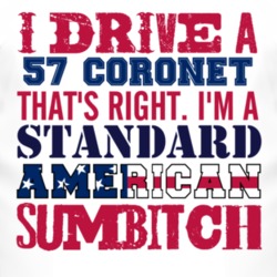I Drive A 1957 Dodge Coronet Standard American Sumbitch T Shirt 3309346