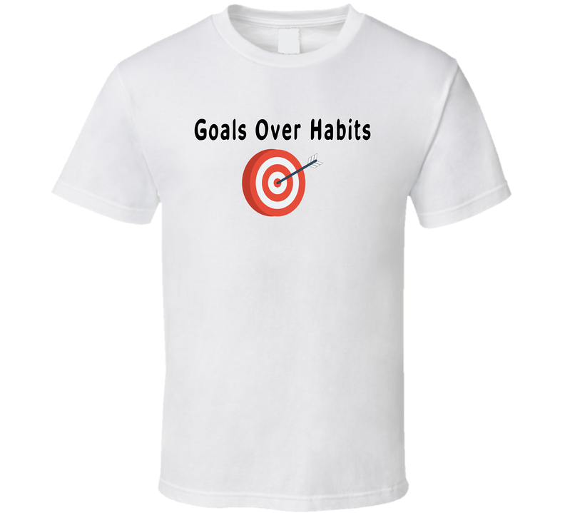 Goals Over Habits - Black Text T Shirt Goals Over Habits - Black Text T Shirt
