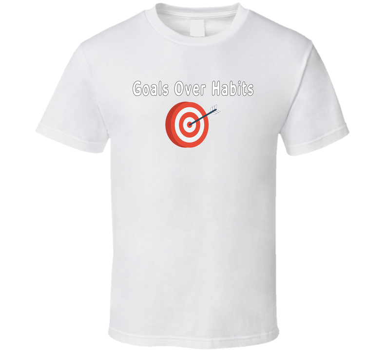 Goals Over Habits - White Text T Shirt Goals Over Habits - White Text T Shirt