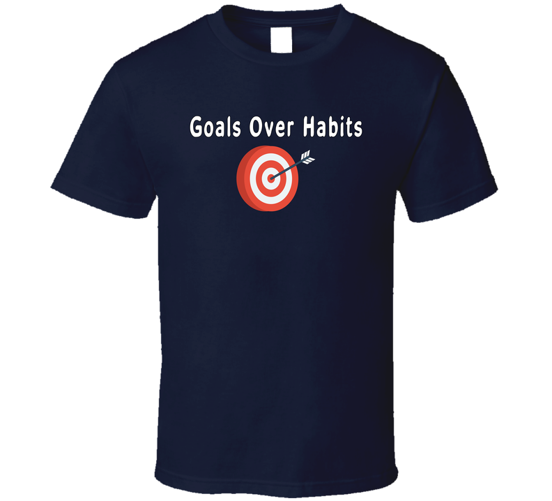 Goals Over Habits - White Text T Shirt Goals Over Habits - White Text T Shirt